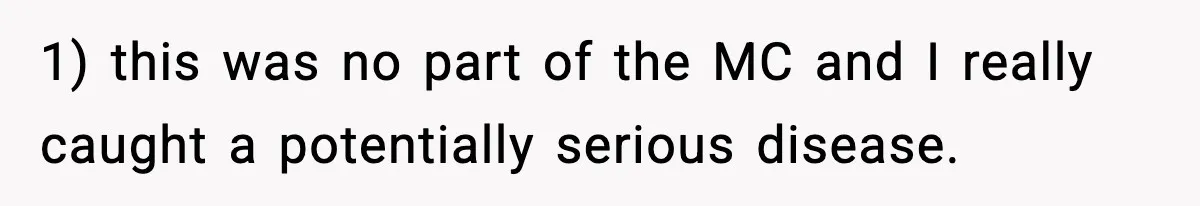 1) this was no part of the MC and I really caught a potentially serious disease.