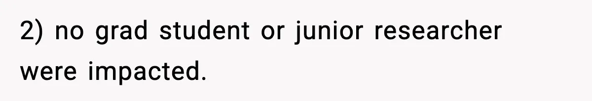 2) no grad student or junior researcher were impacted.