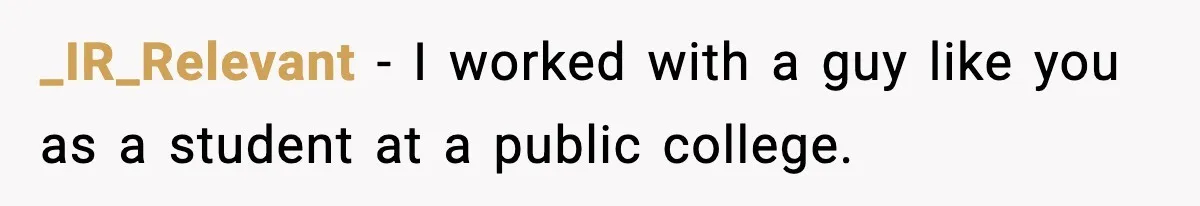_IR_Relevant − I worked with a guy like you as a student at a public college.
