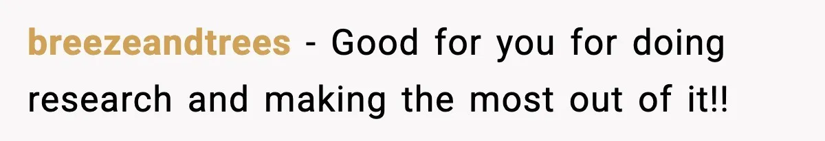 breezeandtrees − Good for you for doing research and making the most out of it!!
