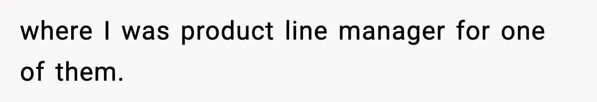 where I was product line manager for one of them.