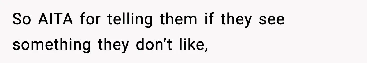 So AITA for telling them if they see something they don’t like,