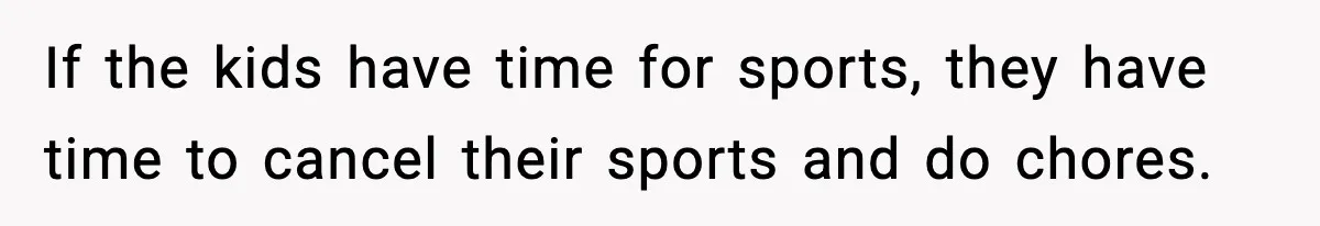 If the kids have time for sports, they have time to cancel their sports and do chores.