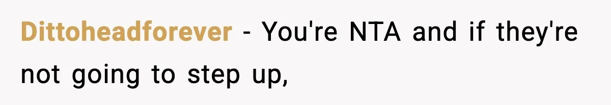 Dittoheadforever − You're NTA and if they're not going to step up,