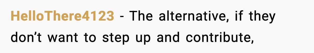 HelloThere4123 − The alternative, if they don’t want to step up and contribute,