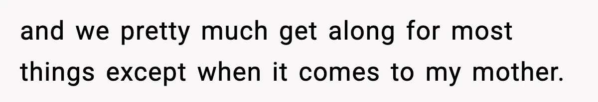 Man Refuses To Eat Girlfriend’s Cake After She Throws A Surprise Party And Disrespects His Mom’s Gift and we pretty much get along for most things except when it comes to my mother.