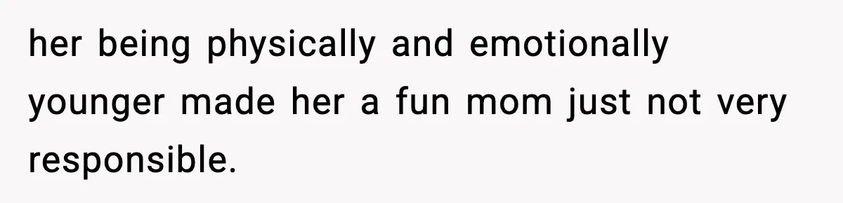 Man Refuses To Eat Girlfriend’s Cake After She Throws A Surprise Party And Disrespects His Mom’s Gift her being physically and emotionally younger made her a fun mom just not very responsible.