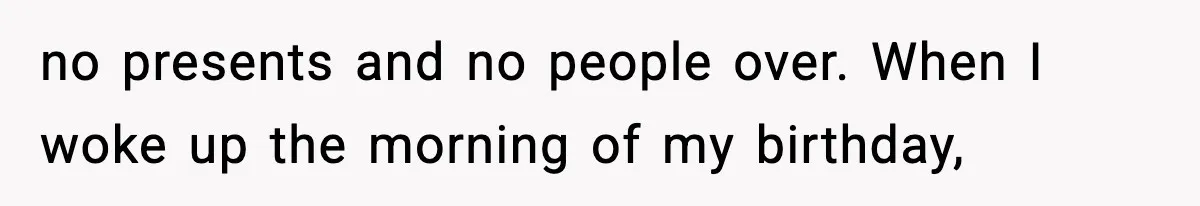 Man Refuses To Eat Girlfriend’s Cake After She Throws A Surprise Party And Disrespects His Mom’s Gift no presents and no people over. When I woke up the morning of my birthday,