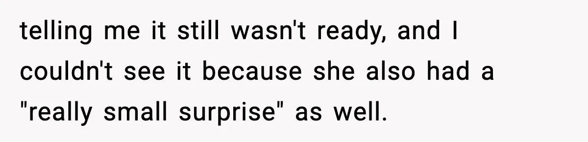 Man Refuses To Eat Girlfriend’s Cake After She Throws A Surprise Party And Disrespects His Mom’s Gift telling me it still wasn't ready, and I couldn't see it because she also had a "really small surprise" as well.