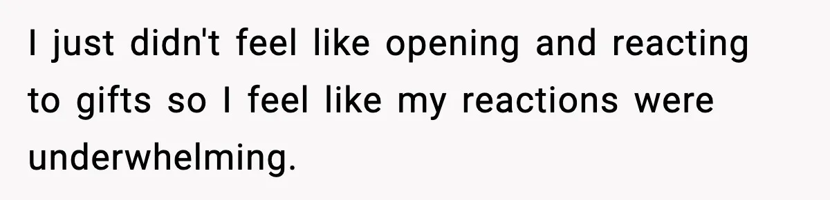 Man Refuses To Eat Girlfriend’s Cake After She Throws A Surprise Party And Disrespects His Mom’s Gift I just didn't feel like opening and reacting to gifts so I feel like my reactions were underwhelming.