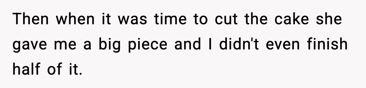 Man Refuses To Eat Girlfriend’s Cake After She Throws A Surprise Party And Disrespects His Mom’s Gift Then when it was time to cut the cake she gave me a big piece and I didn't even finish half of it.