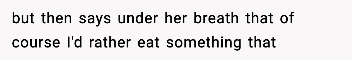 Man Refuses To Eat Girlfriend’s Cake After She Throws A Surprise Party And Disrespects His Mom’s Gift but then says under her breath that of course I'd rather eat something that
