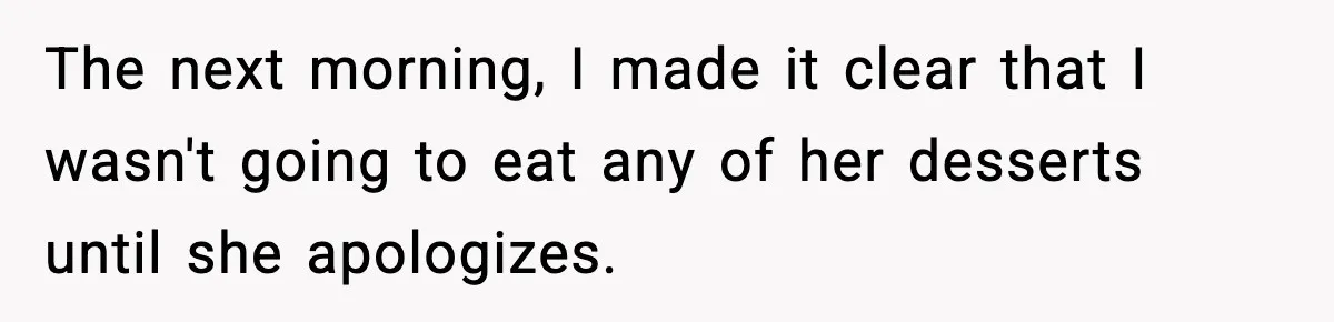 Man Refuses To Eat Girlfriend’s Cake After She Throws A Surprise Party And Disrespects His Mom’s Gift The next morning, I made it clear that I wasn't going to eat any of her desserts until she apologizes.