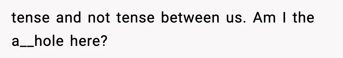 Man Refuses To Eat Girlfriend’s Cake After She Throws A Surprise Party And Disrespects His Mom’s Gift tense and not tense between us. Am I the a__hole here?