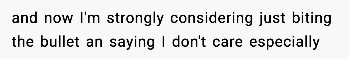 Man Refuses To Eat Girlfriend’s Cake After She Throws A Surprise Party And Disrespects His Mom’s Gift and now I'm strongly considering just biting the bullet an saying I don't care especially