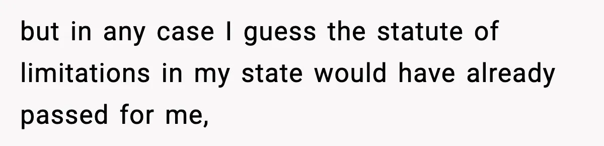 Man Refuses To Eat Girlfriend’s Cake After She Throws A Surprise Party And Disrespects His Mom’s Gift but in any case I guess the statute of limitations in my state would have already passed for me,