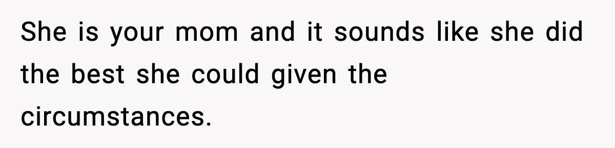 Man Refuses To Eat Girlfriend’s Cake After She Throws A Surprise Party And Disrespects His Mom’s Gift She is your mom and it sounds like she did the best she could given the circumstances.