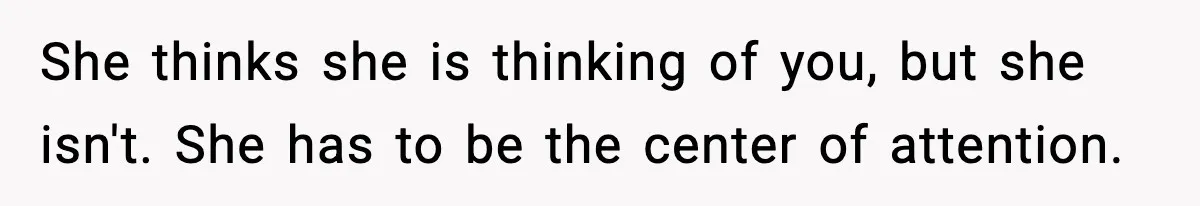 Man Refuses To Eat Girlfriend’s Cake After She Throws A Surprise Party And Disrespects His Mom’s Gift She thinks she is thinking of you, but she isn't. She has to be the center of attention.
