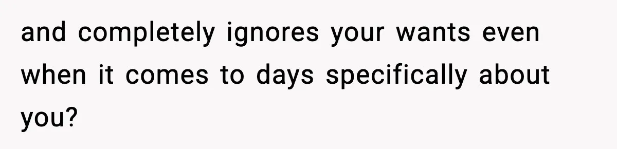 Man Refuses To Eat Girlfriend’s Cake After She Throws A Surprise Party And Disrespects His Mom’s Gift and completely ignores your wants even when it comes to days specifically about you?