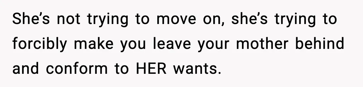 Man Refuses To Eat Girlfriend’s Cake After She Throws A Surprise Party And Disrespects His Mom’s Gift She’s not trying to move on, she’s trying to forcibly make you leave your mother behind and conform to HER wants.