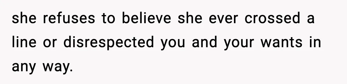 Man Refuses To Eat Girlfriend’s Cake After She Throws A Surprise Party And Disrespects His Mom’s Gift she refuses to believe she ever crossed a line or disrespected you and your wants in any way.