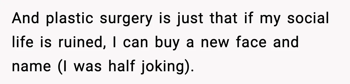 Man Refuses To Eat Girlfriend’s Cake After She Throws A Surprise Party And Disrespects His Mom’s Gift And plastic surgery is just that if my social life is ruined, I can buy a new face and name (I was half joking).