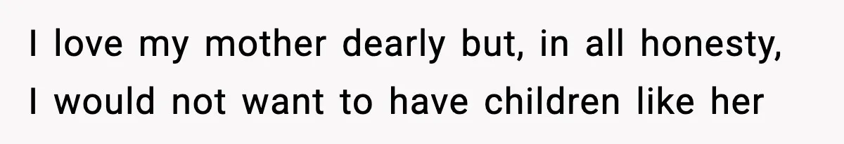 Man Refuses To Eat Girlfriend’s Cake After She Throws A Surprise Party And Disrespects His Mom’s Gift I love my mother dearly but, in all honesty, I would not want to have children like her