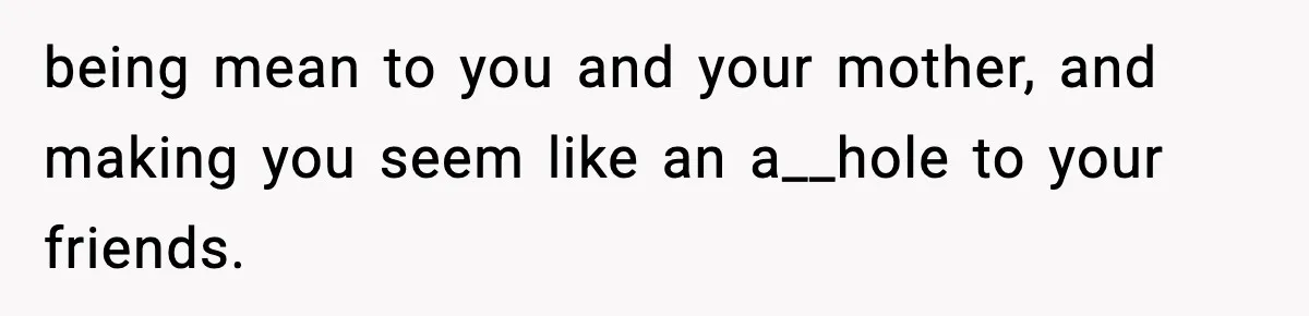 Man Refuses To Eat Girlfriend’s Cake After She Throws A Surprise Party And Disrespects His Mom’s Gift being mean to you and your mother, and making you seem like an a__hole to your friends.