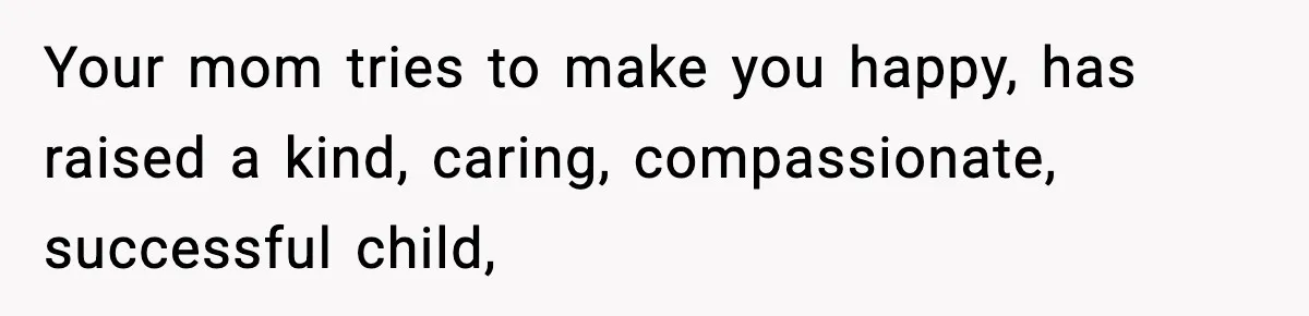 Man Refuses To Eat Girlfriend’s Cake After She Throws A Surprise Party And Disrespects His Mom’s Gift Your mom tries to make you happy, has raised a kind, caring, compassionate, successful child,