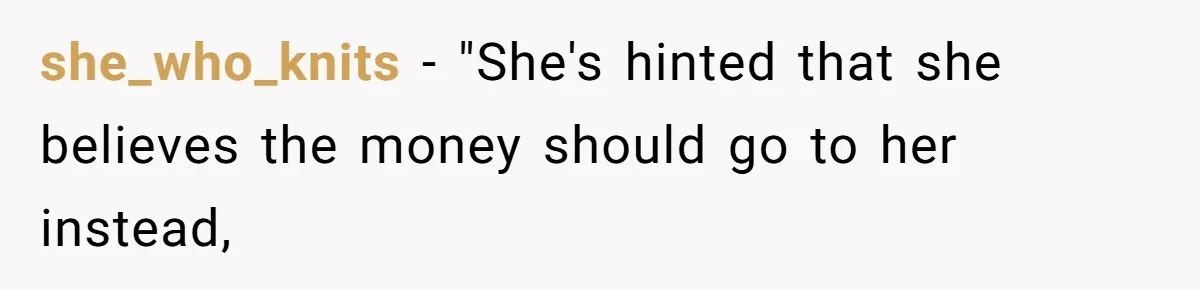 she_who_knits − "She's hinted that she believes the money should go to her instead,