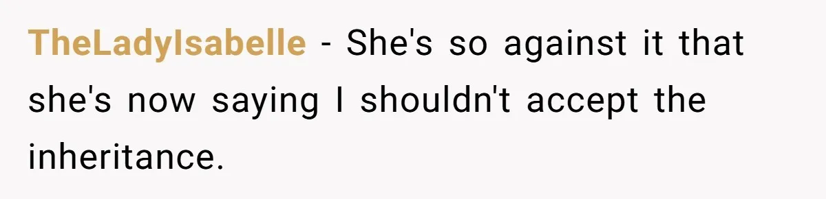TheLadyIsabelle − She's so against it that she's now saying I shouldn't accept the inheritance.