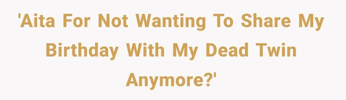 'AITA for not wanting to share my birthday with my dead twin anymore?'