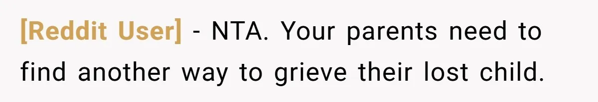 [Reddit User] − NTA. Your parents need to find another way to grieve their lost child.