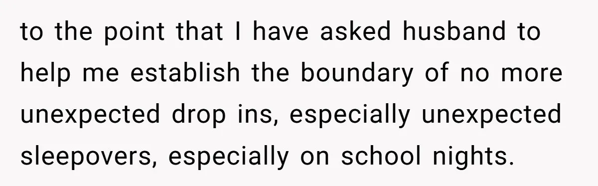 to the point that I have asked husband to help me establish the boundary of no more unexpected drop ins, especially unexpected sleepovers, especially on school nights.