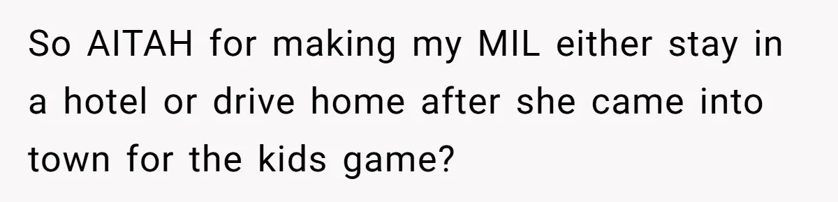 So AITAH for making my MIL either stay in a hotel or drive home after she came into town for the kids game?