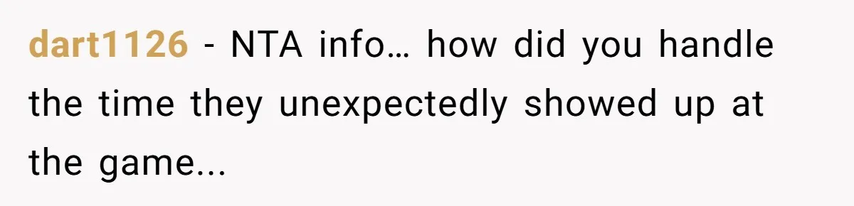 dart1126 − NTA info… how did you handle the time they unexpectedly showed up at the game...