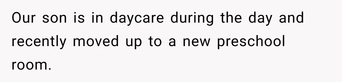 Our son is in daycare during the day and recently moved up to a new preschool room.