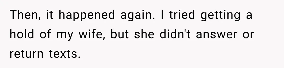 Then, it happened again. I tried getting a hold of my wife, but she didn't answer or return texts.