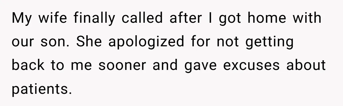 My wife finally called after I got home with our son. She apologized for not getting back to me sooner and gave excuses about patients.