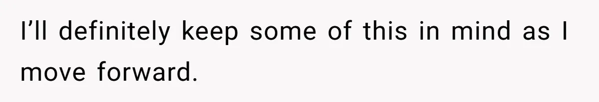 I’ll definitely keep some of this in mind as I move forward.