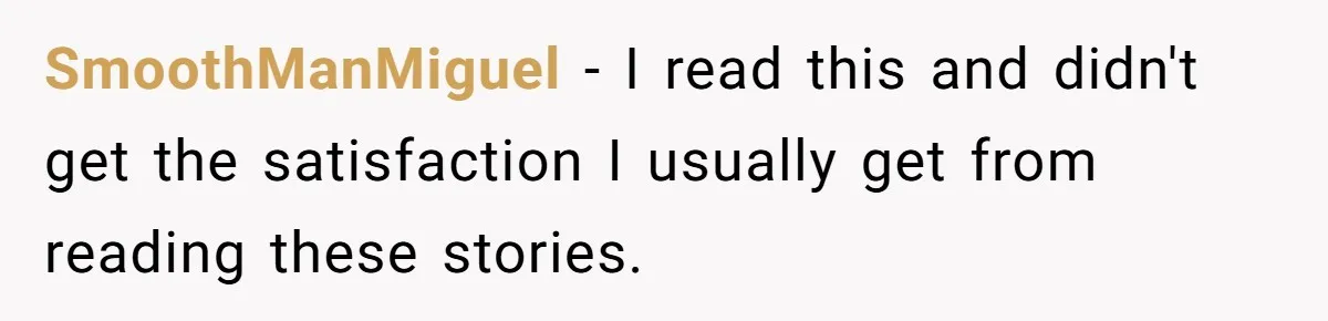 SmoothManMiguel − I read this and didn't get the satisfaction I usually get from reading these stories.