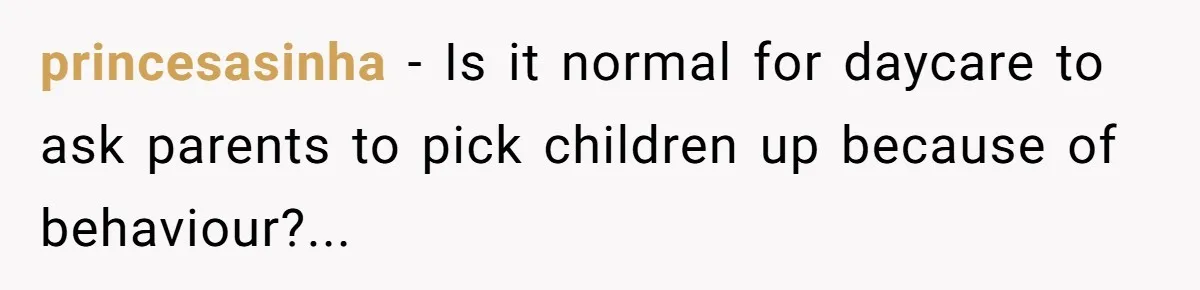 princesasinha − Is it normal for daycare to ask parents to pick children up because of behaviour?...