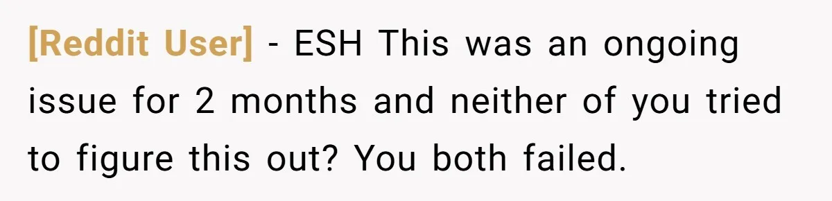 [Reddit User] − ESH This was an ongoing issue for 2 months and neither of you tried to figure this out? You both failed.