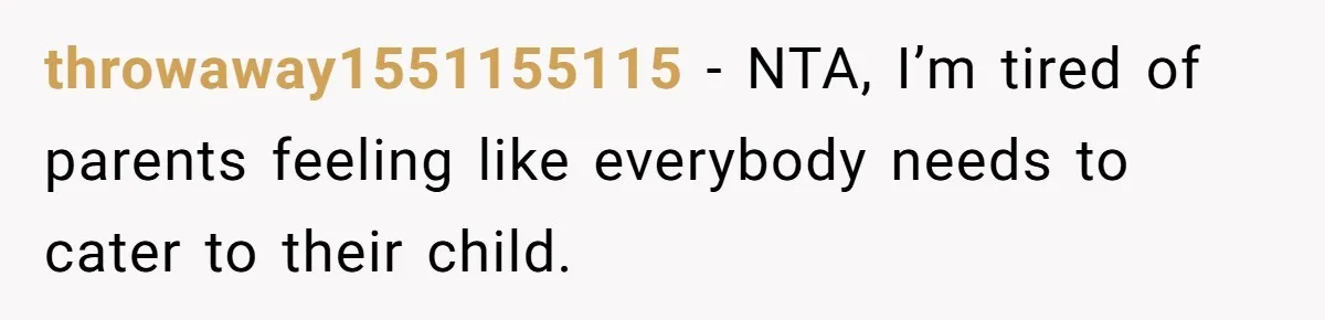 throwaway1551155115 − NTA, I’m tired of parents feeling like everybody needs to cater to their child.