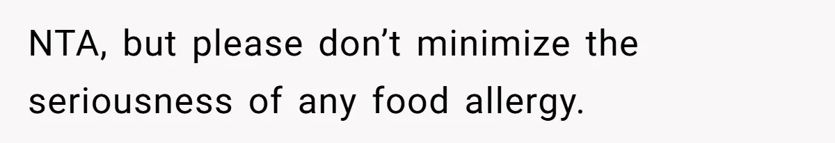 NTA, but please don’t minimize the seriousness of any food allergy.