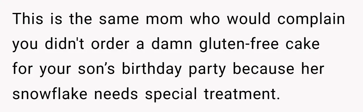This is the same mom who would complain you didn't order a damn gluten-free cake for your son’s birthday party because her snowflake needs special treatment.
