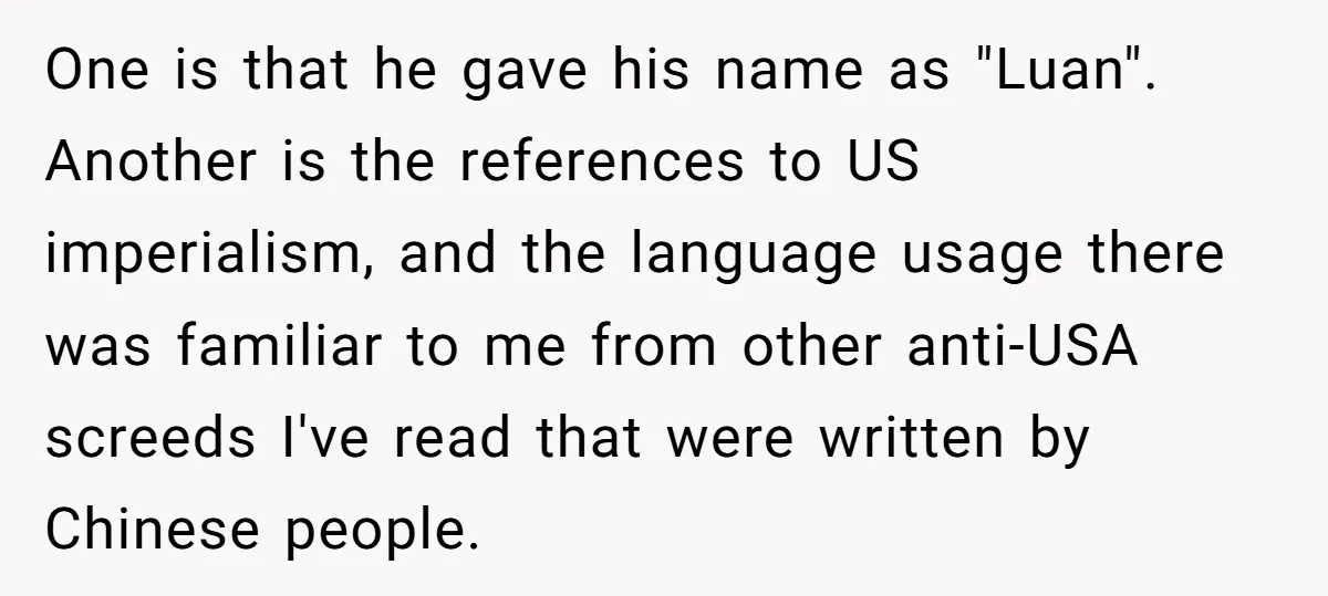 One is that he gave his name as "Luan". Another is the references to US imperialism, and the language usage there was familiar to me from other anti-USA screeds I've...