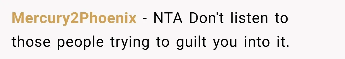 Mercury2Phoenix − NTA Don't listen to those people trying to guilt you into it.