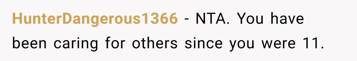 HunterDangerous1366 − NTA. You have been caring for others since you were 11.