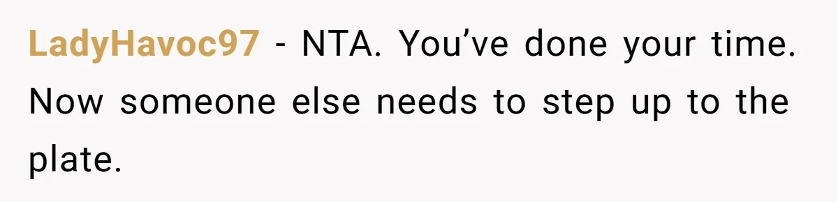 LadyHavoc97 − NTA. You’ve done your time. Now someone else needs to step up to the plate.